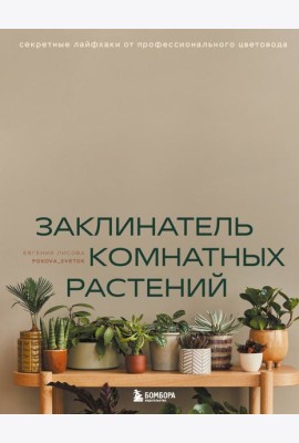 Заклинатель комнатных растений. Секретные лайфхаки от профессионального цветовода