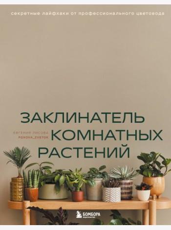 Заклинатель комнатных растений. Секретные лайфхаки от профессионального цветовода