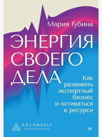 Энергия своего дела. Как развивать экспертный бизнес и оставаться в ресурсе