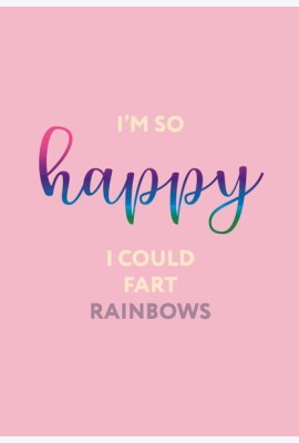 I’m so happy I could fart rainbows. Ежедневник недатированный (А5, 72 л.)