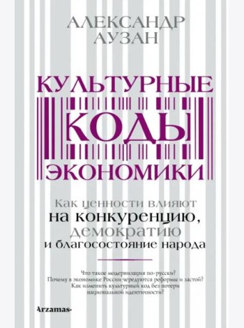 Культурные коды экономики. Как ценности влияют на конкуренцию, демократию и благосостояние народа