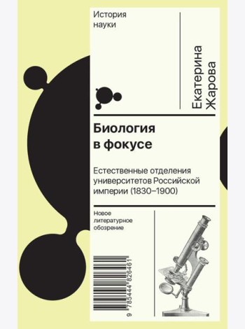 Биология в фокусе: Естественные отделения университетов Российской империи (1830–1900)