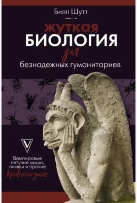 Жуткая биология для безнадежных гуманитариев. Вампировые летучие мыши, пиявки и прочие кровососущие