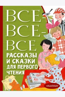 Все-все-все рассказы и сказки для первого чтения