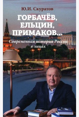 Горбачев, Ельцин, Примаков... Современная история России в лицах