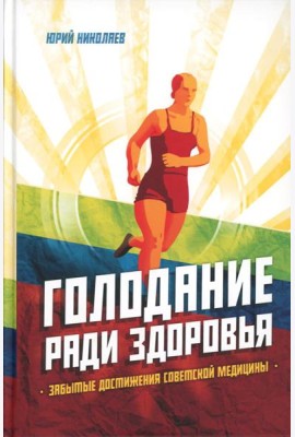 Голодание ради здоровья. Забытые достижения советской медицины. 4-е изд., доп