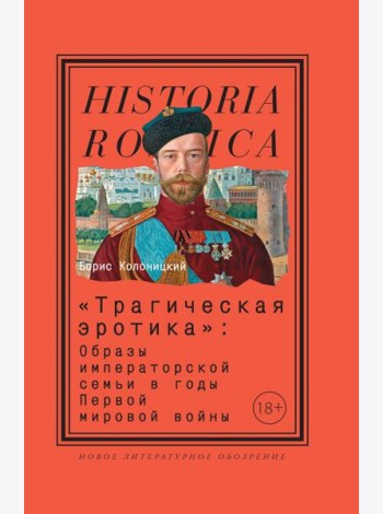 «Трагическая эротика»: Образы императорской семьи в годы Первой мировой войны. 4-е изд