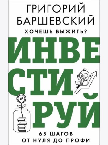 Хочешь выжить? Инвестируй! 65 шагов от нуля до профи