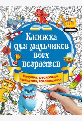 Книжка для мальчиков всех возрастов. Рисунки, раскраски, придумки