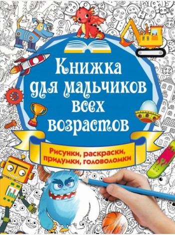 Книжка для мальчиков всех возрастов. Рисунки, раскраски, придумки