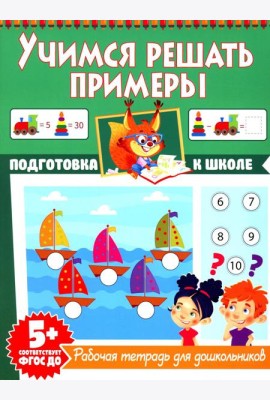 Учимся решать примеры. Рабочая тетрадь для дошкольников
