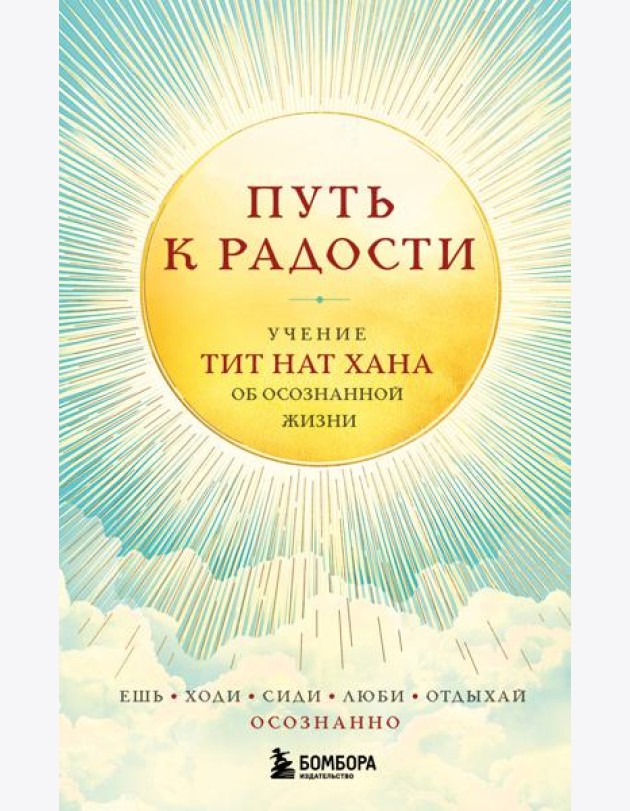 Путь к радости. Учение Тит Нат Хана об осознанной жизни. Ешь, гуляй, сиди, люби отдыхай осознанно.