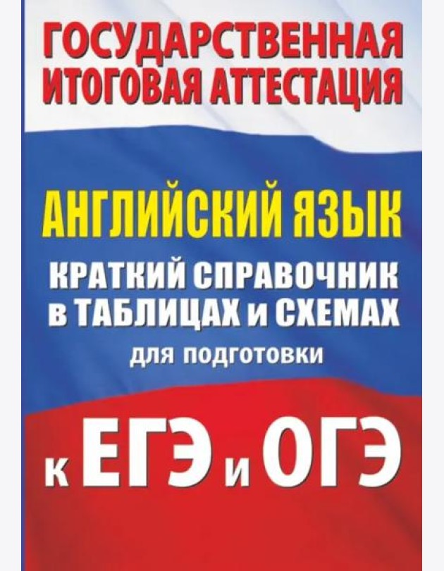 Английский язык. Краткий справочник в таблицах и схемах для подготовки к ЕГЭ и ОГЭ