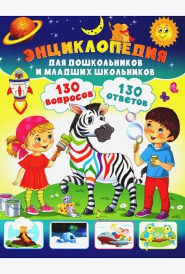 Энциклопедия для дошкольников и младших школьников. 130 вопросов – 130 ответов