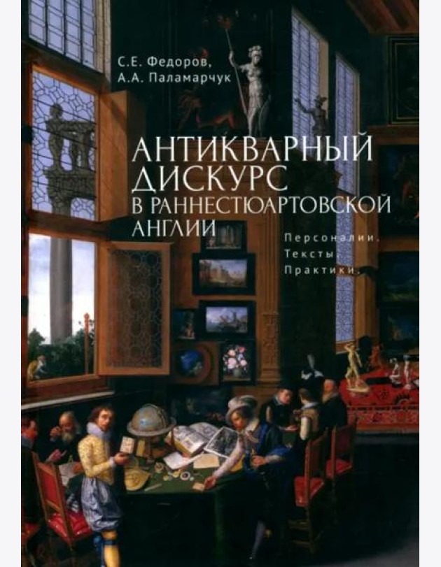 Антикварный дискурс в раннестюартовской Англии.Персоналии.Тексты.Практики