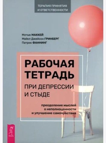 Рабочая тетрадь при депрессии и стыде. Преодоление мыслей о неполноценности и улучшен (6148)