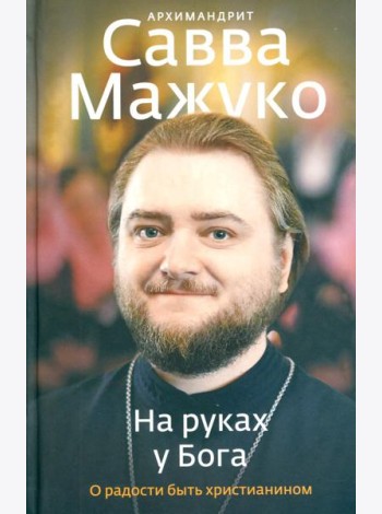 На руках у Бога. О радости быть христианином
