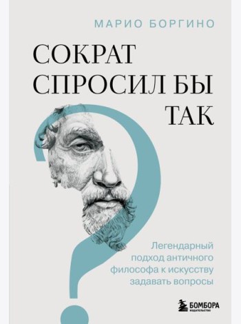 Сократ спросил бы так. Легендарный подход античного философа к искусству задавать вопросы
