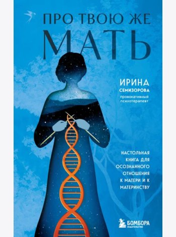 Про Твою же Мать. Настольная книга для осознанного отношения к матери и к материнству