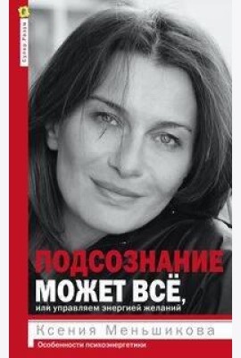Подсознание может все, или управляем энергией желаний. 2-е изд., дораб