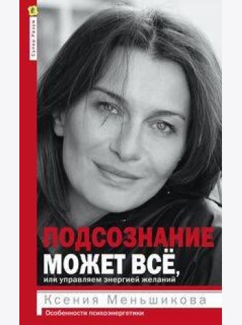 Подсознание может все, или управляем энергией желаний. 2-е изд., дораб