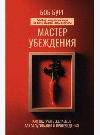 Мастер убеждения: Как получать желаемое без запугивания и принуждения