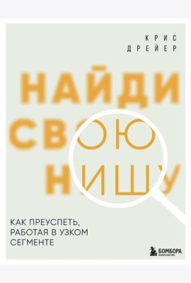 Найди свою нишу. Как преуспеть, работая в узком сегменте