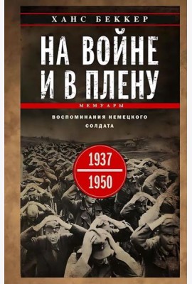 На войне и в плену. Воспоминания немецкого солдата. 1937-1950