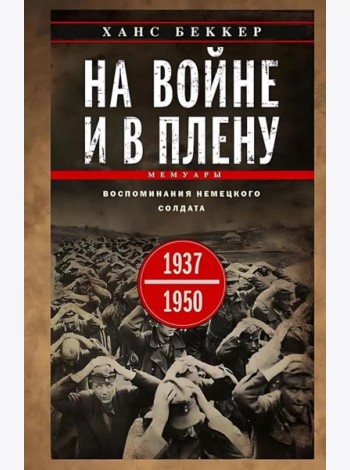 На войне и в плену. Воспоминания немецкого солдата. 1937-1950