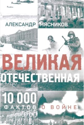 Великая Отечественная. 10000 фактов о войне (12+)