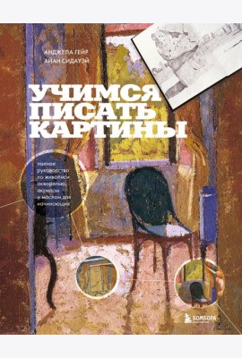 Учимся писать картины. Полное руководство по живописи акварелью, акрилом и маслом для начинающих