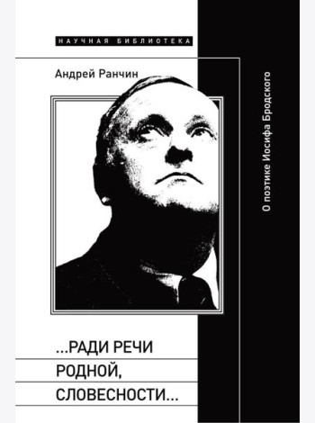 Ради речи родной, словесности…»: О поэтике Иосифа Бродского