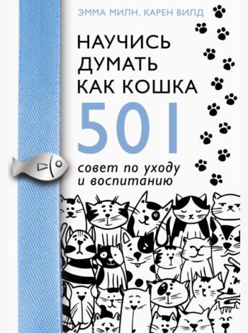 Научись думать как кошка. 501 совет по уходу и воспитанию