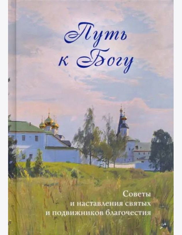 Путь к Богу. Советы и наставления святых и подвижников благочестия