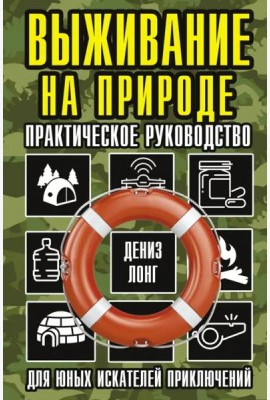 Выживание на природе. Практическое руководство для юных искателей приключений