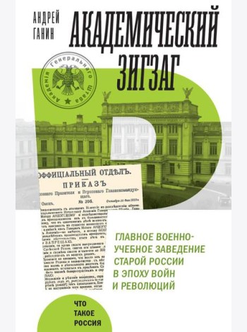 Академический зигзаг. Главное военно-учебное заведение старой России в эпоху войн и революций