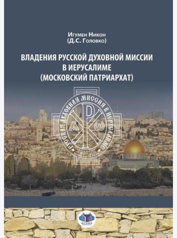 Владения Русской Духовной Миссии в Иерусалиме (Московский Патриархат): монография