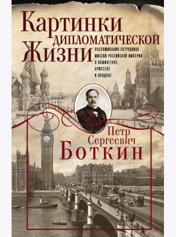 Картинки дипломатической жизни. Воспоминания сотрудника миссии Российской империи в Вашингтоне, Брюсселе и Лондоне