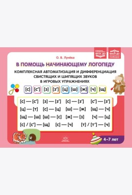 В помощь начинающему логопеду. Комплексная автоматизация и дифференциация свистящих и шипящих звуков в игровых упражнениях. 4-7 лет