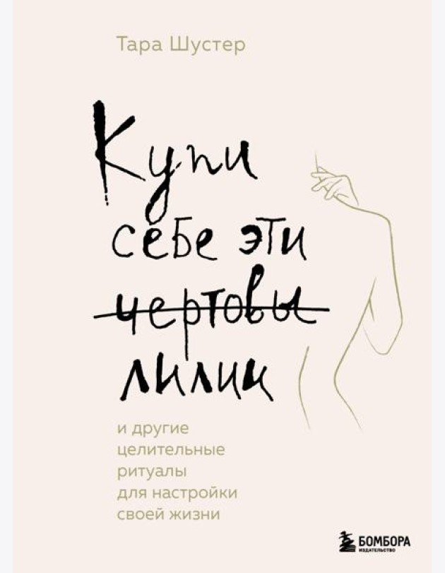 Купи себе эти чертовы лилии. И другие целительные ритуалы для настройки своей жизни