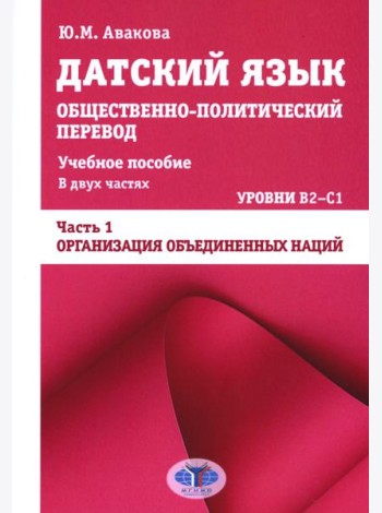 Датский язык. Общественно-политический перевод: Учебное пособие. В 2 ч.: Уровни В2-С1. Ч. 1: ООН