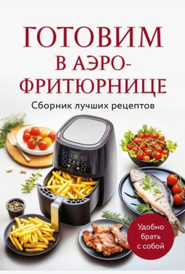 Готовим в аэрофритюрнице. Сборник лучших рецептов