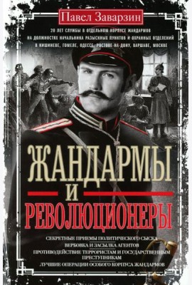 Жандармы и революционеры. Секретные приемы политического сыска. Вербовка и засылка агентов. Противодействие террористам и государственным преступникам