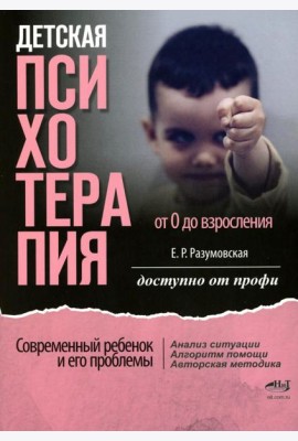 Детская психотерапия от 0 до взросления. Современный ребенок и его проблемы. Анализ ситуации. Алгоритм помощи. Авторская методика. Доступно от профи