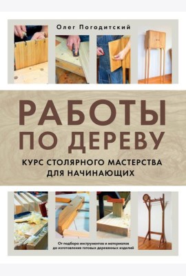 Работы по дереву. Курс столярного мастерства для начинающих