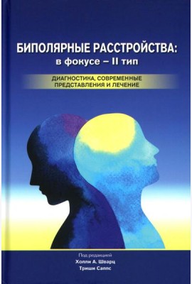 Биполярные расстройства: в фокусе - II тип. Диагностика, современные представления и лечения. 3-е изд
