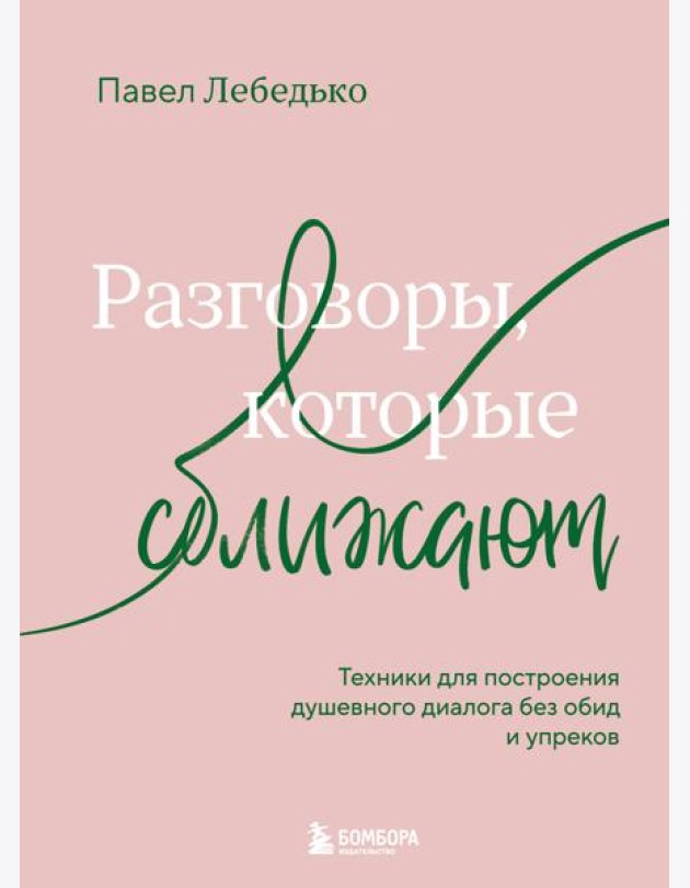 Разговоры, которые сближают. Техники для построения душевного диалога без обид и упреков