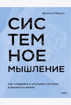 Системное мышление. Как создавать и улучшать системы в бизнесе и жизни