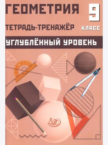 Геометрия 9 кл. Тетрадь-тренажер. Углубленный уровень: Учебное пособие