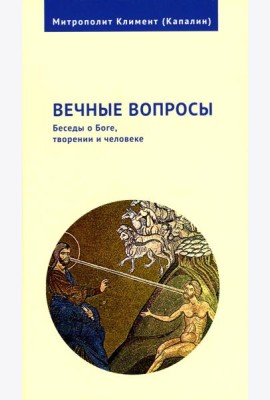 Вечные вопросы: Беседы о Боге, творении и человеке